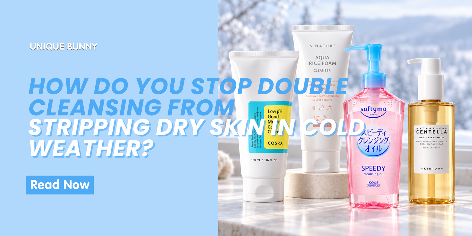 Is Double Cleansing Too Drying for Autumn? Cold Weather Hacks - Unique Bunny