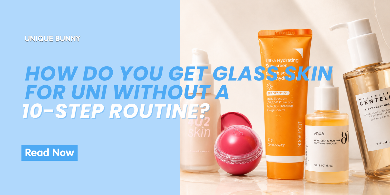How Do You Get Glass Skin for Uni Without a 10-Step Routine? - Unique Bunny