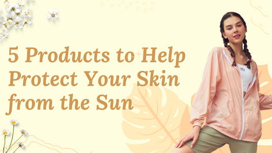 5 Products to Help Protect Your Skin from the Sun