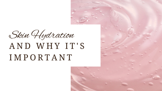 Skincare Hydration and Why it's Important